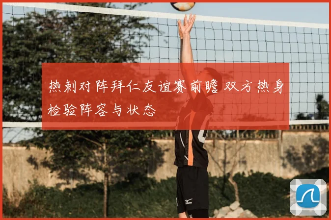 热刺对阵拜仁友谊赛前瞻 双方热身检验阵容与状态
