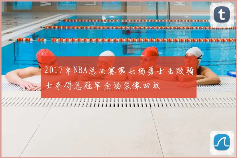 2017年NBA总决赛第七场勇士击败骑士夺得总冠军全场录像回放