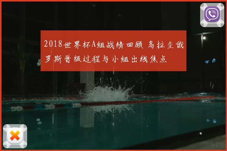 2018世界杯A组战绩回顾 乌拉圭俄罗斯晋级过程与小组出线焦点