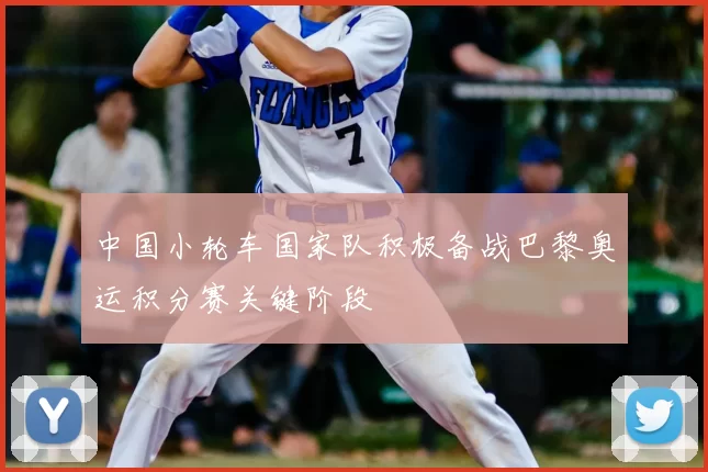 中国小轮车国家队积极备战巴黎奥运积分赛关键阶段