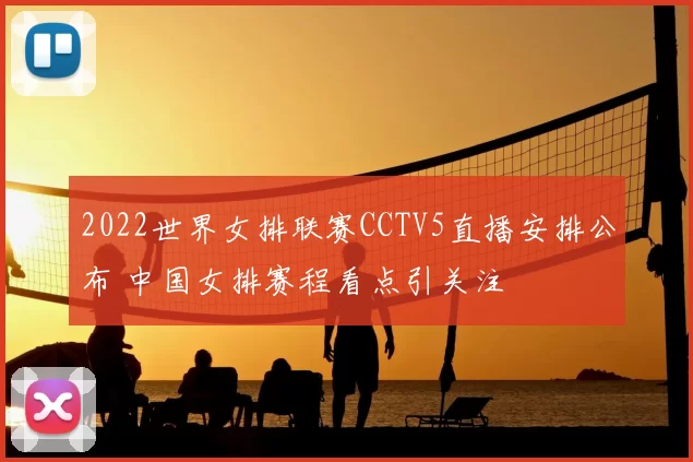 2022世界女排联赛CCTV5直播安排公布 中国女排赛程看点引关注