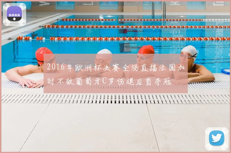 2016年欧洲杯决赛全场直播法国加时不敌葡萄牙C罗伤退后首夺冠