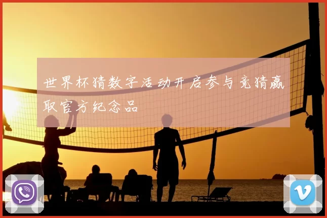 世界杯猜数字活动开启参与竞猜赢取官方纪念品