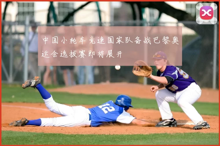 中国小轮车竞速国家队备战巴黎奥运会选拔赛即将展开